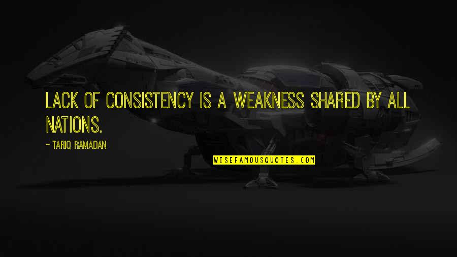 Tariq Quotes By Tariq Ramadan: Lack of consistency is a weakness shared by