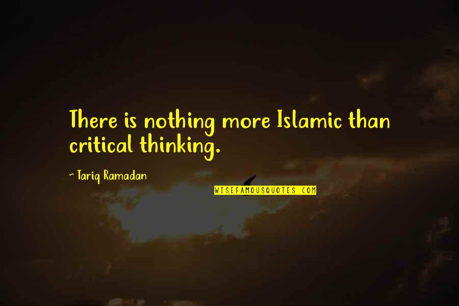 Tariq Quotes By Tariq Ramadan: There is nothing more Islamic than critical thinking.