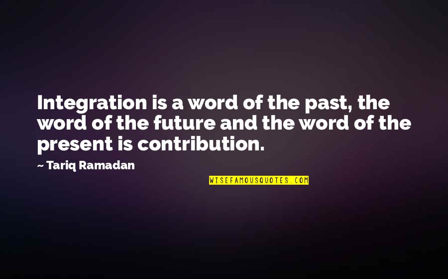 Tariq Quotes By Tariq Ramadan: Integration is a word of the past, the