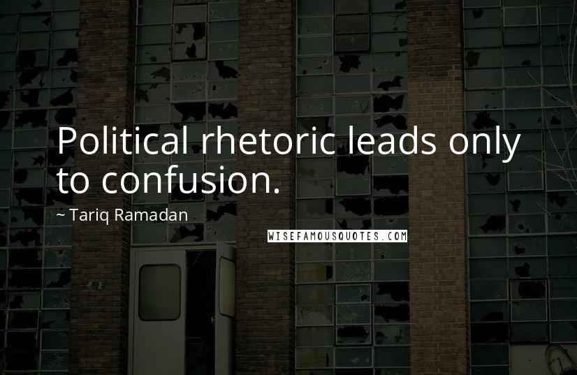 Tariq Ramadan quotes: Political rhetoric leads only to confusion. Tariq Ramadan quotes: Political rhetoric leads only to confusion.