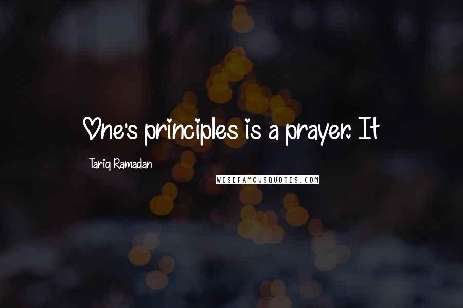 Tariq Ramadan quotes: One's principles is a prayer. It