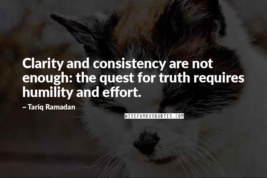 Tariq Ramadan quotes: Clarity and consistency are not enough: the quest for truth requires humility and effort. Tariq Ramadan quotes: Clarity and consistency are not enough: the quest for truth requires humility and effort.