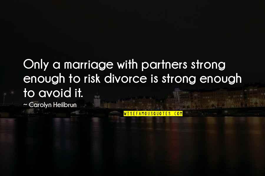 Tariq Trotter Quotes By Carolyn Heilbrun: Only a marriage with partners strong enough to