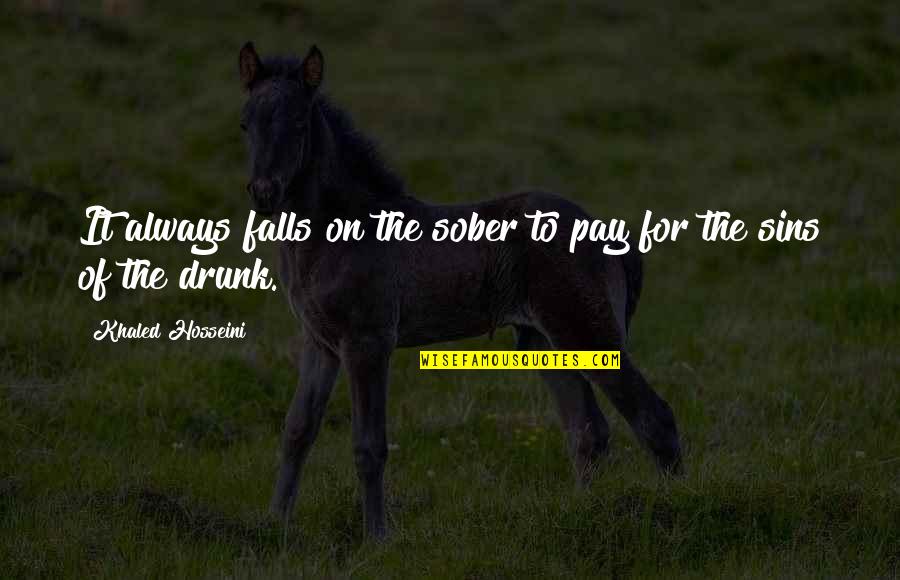 Tariq Trotter Quotes By Khaled Hosseini: It always falls on the sober to pay