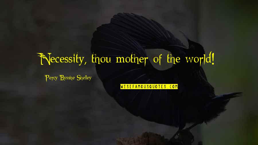 Tariq Trotter Quotes By Percy Bysshe Shelley: Necessity, thou mother of the world!