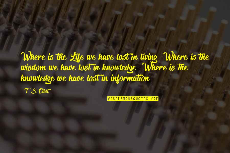 Tariska Eszter Quotes By T. S. Eliot: Where is the Life we have lost in Tariska Eszter Quotes By T. S. Eliot: Where is the Life we have lost in