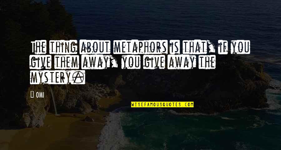 Tariums Quotes By OMI: The thing about metaphors is that, if you