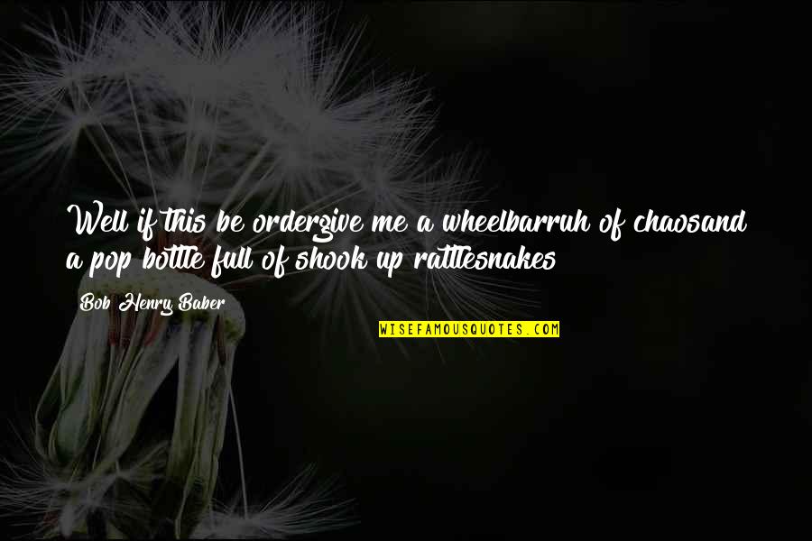 Tariyel Qasimovun Quotes By Bob Henry Baber: Well if this be ordergive me a wheelbarruh Tariyel Qasimovun Quotes By Bob Henry Baber: Well if this be ordergive me a wheelbarruh