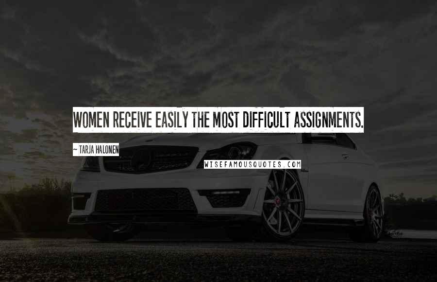 Tarja Halonen quotes: Women receive easily the most difficult assignments.