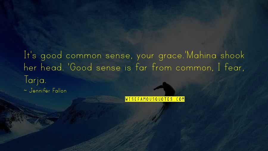 Tarja Quotes By Jennifer Fallon: It's good common sense, your grace.'Mahina shook her