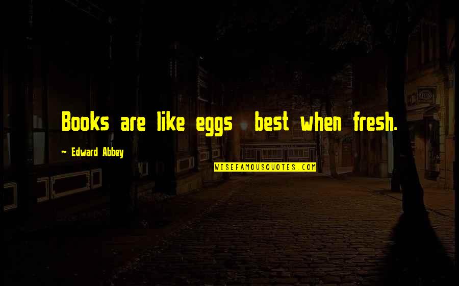 Tarjei And Henrik Quotes By Edward Abbey: Books are like eggs best when fresh. Tarjei And Henrik Quotes By Edward Abbey: Books are like eggs best when fresh.