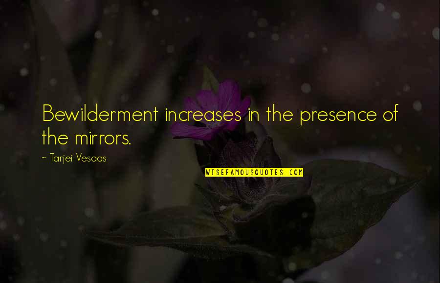 Tarjei B Quotes By Tarjei Vesaas: Bewilderment increases in the presence of the mirrors. Tarjei B Quotes By Tarjei Vesaas: Bewilderment increases in the presence of the mirrors.