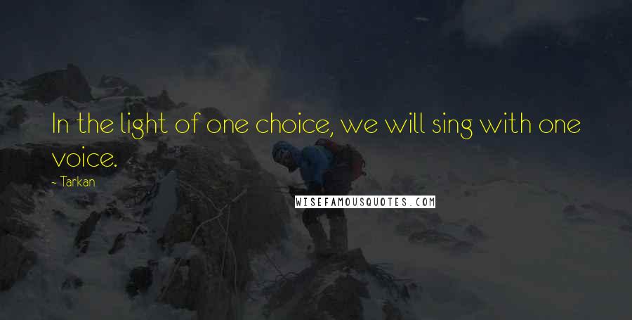 Tarkan quotes: In the light of one choice, we will sing with one voice.