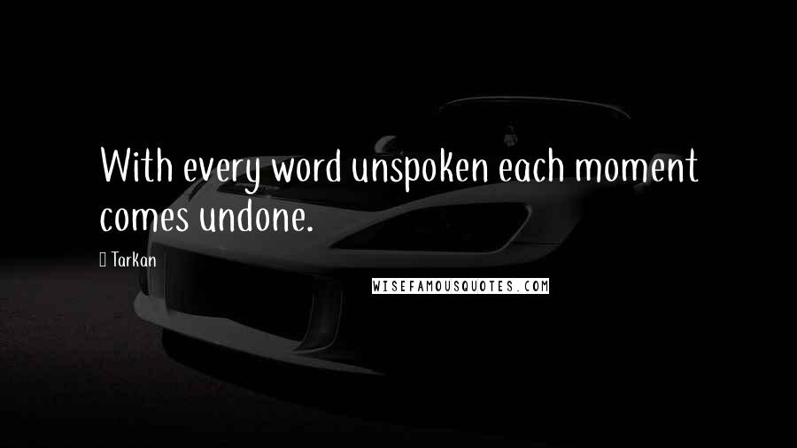 Tarkan quotes: With every word unspoken each moment comes undone.