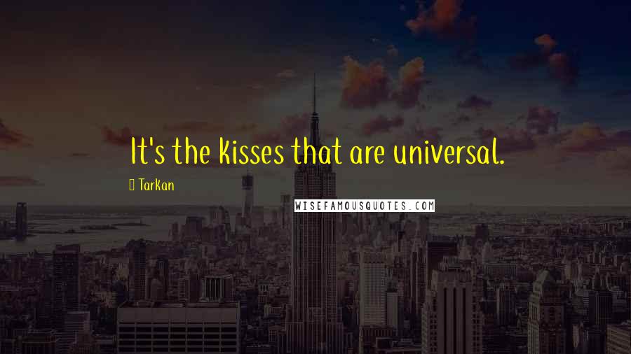 Tarkan quotes: It's the kisses that are universal.