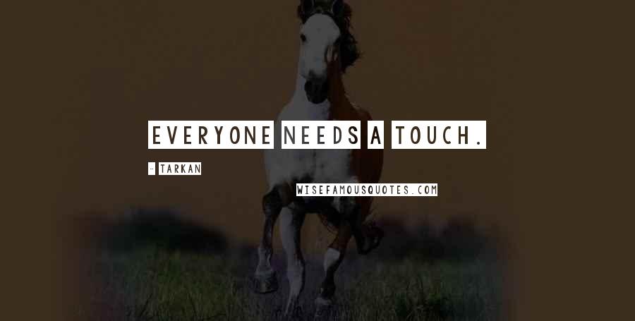 Tarkan quotes: Everyone needs a touch.