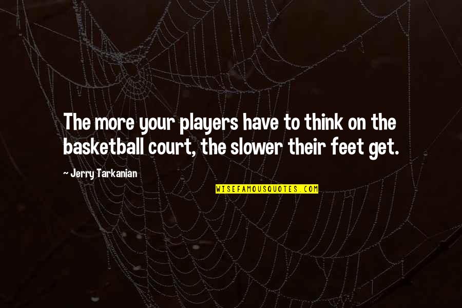 Tarkanian Quotes By Jerry Tarkanian: The more your players have to think on