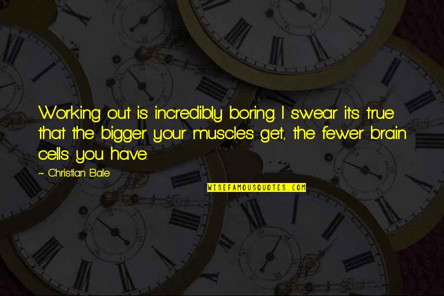 Tarken Ice Quotes By Christian Bale: Working out is incredibly boring. I swear it's