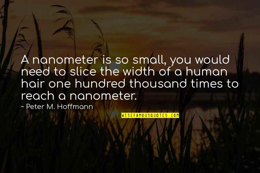 Tarkim U Us Quotes By Peter M. Hoffmann: A nanometer is so small, you would need Tarkim U Us Quotes By Peter M. Hoffmann: A nanometer is so small, you would need