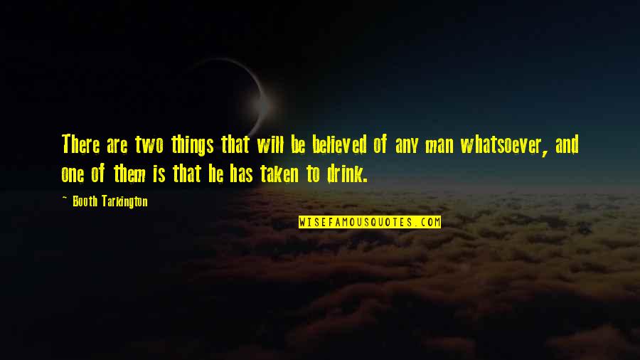 Tarkington Quotes By Booth Tarkington: There are two things that will be believed
