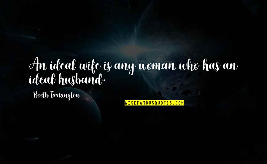 Tarkington Quotes By Booth Tarkington: An ideal wife is any woman who has
