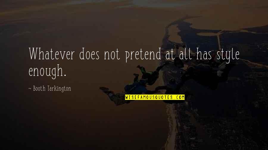 Tarkington Quotes By Booth Tarkington: Whatever does not pretend at all has style