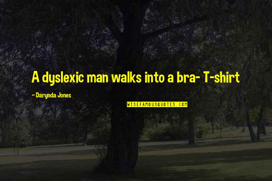 Tarkington School Quotes By Darynda Jones: A dyslexic man walks into a bra- T-shirt