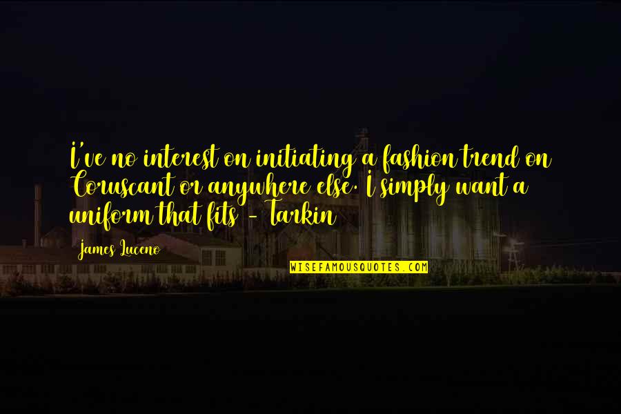 Tarkin's Quotes By James Luceno: I've no interest on initiating a fashion trend Tarkin's Quotes By James Luceno: I've no interest on initiating a fashion trend
