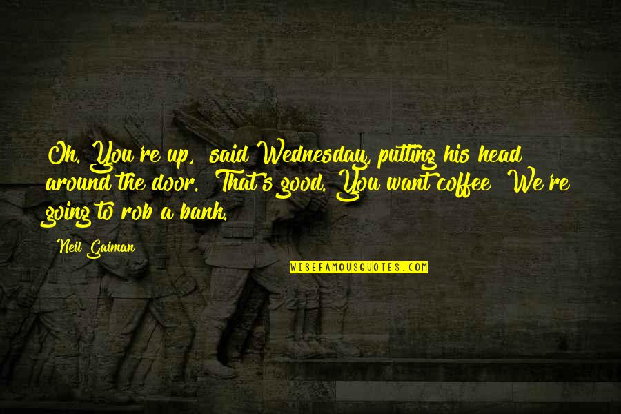 Tarkovsky Movie Quotes By Neil Gaiman: Oh. You're up," said Wednesday, putting his head