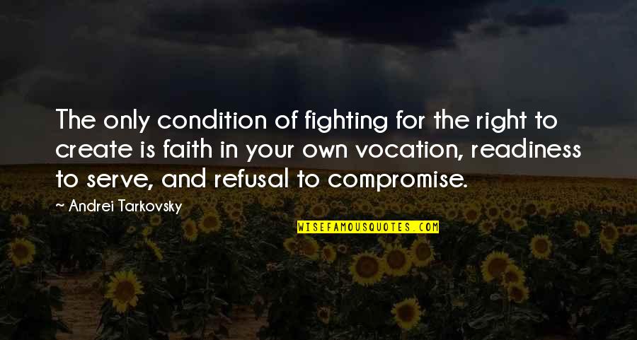 Tarkovsky Quotes By Andrei Tarkovsky: The only condition of fighting for the right Tarkovsky Quotes By Andrei Tarkovsky: The only condition of fighting for the right
