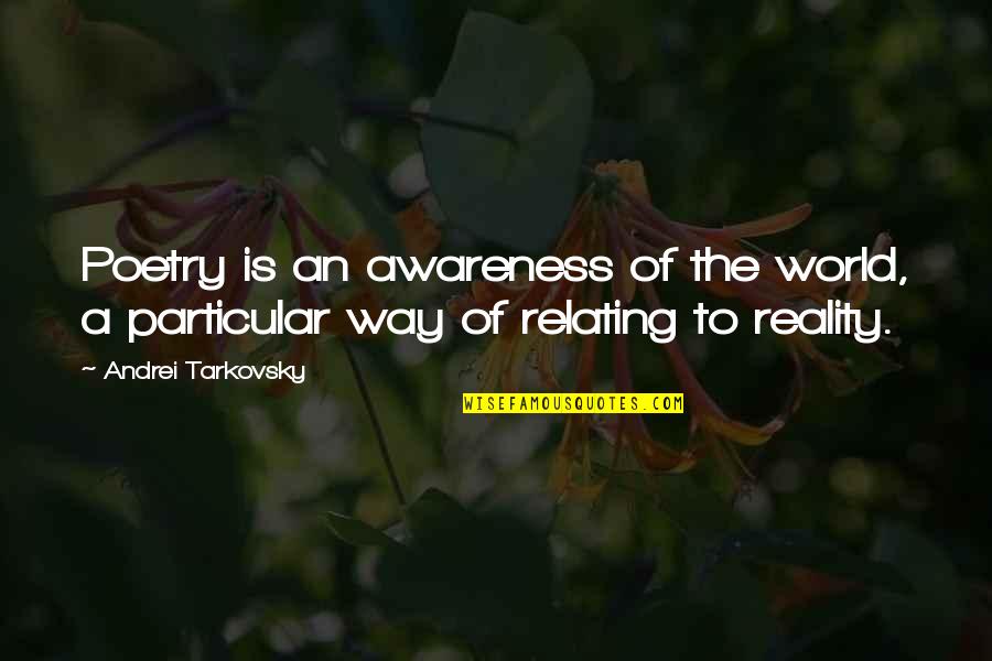 Tarkovsky Quotes By Andrei Tarkovsky: Poetry is an awareness of the world, a