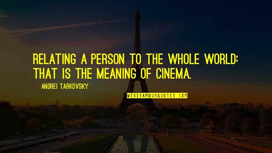 Tarkovsky Quotes By Andrei Tarkovsky: Relating a person to the whole world: that Tarkovsky Quotes By Andrei Tarkovsky: Relating a person to the whole world: that