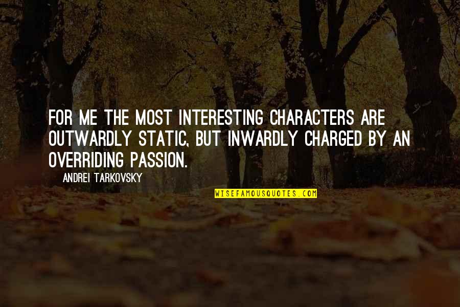 Tarkovsky Quotes By Andrei Tarkovsky: For me the most interesting characters are outwardly Tarkovsky Quotes By Andrei Tarkovsky: For me the most interesting characters are outwardly