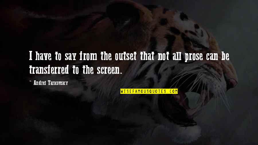 Tarkovsky Quotes By Andrei Tarkovsky: I have to say from the outset that Tarkovsky Quotes By Andrei Tarkovsky: I have to say from the outset that
