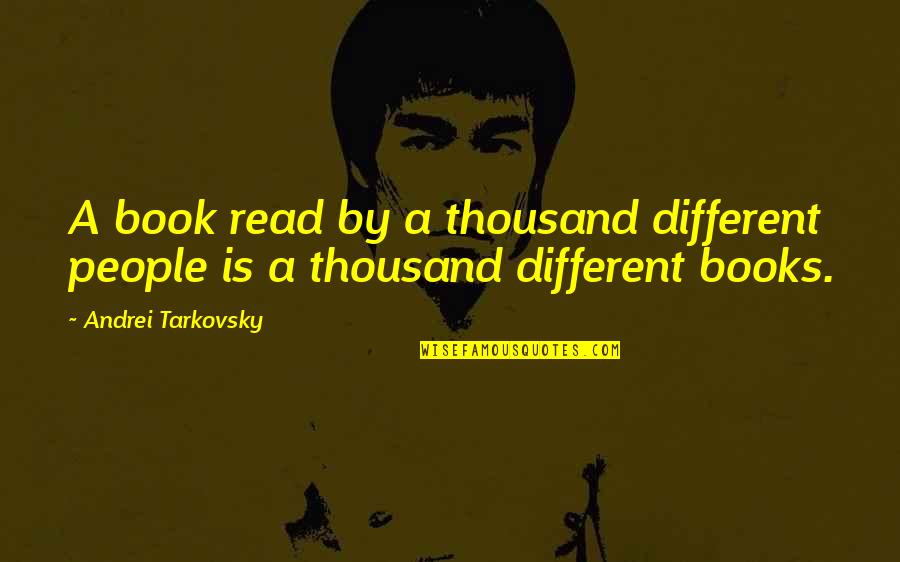 Tarkovsky Quotes By Andrei Tarkovsky: A book read by a thousand different people Tarkovsky Quotes By Andrei Tarkovsky: A book read by a thousand different people