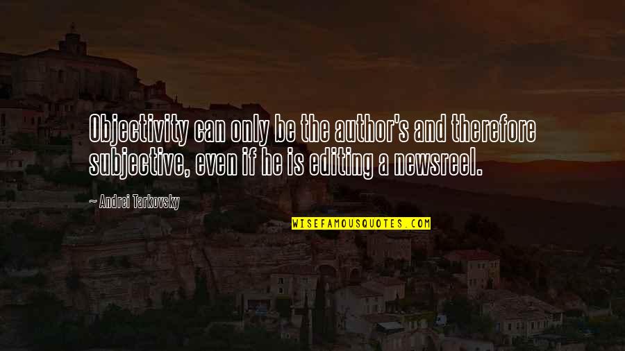 Tarkovsky Quotes By Andrei Tarkovsky: Objectivity can only be the author's and therefore Tarkovsky Quotes By Andrei Tarkovsky: Objectivity can only be the author's and therefore