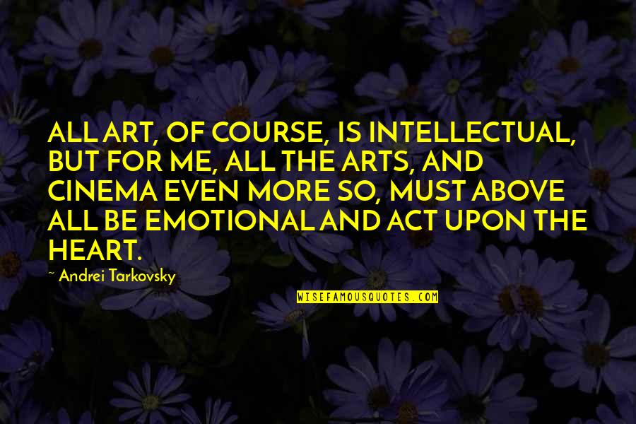 Tarkovsky Quotes By Andrei Tarkovsky: ALL ART, OF COURSE, IS INTELLECTUAL, BUT FOR Tarkovsky Quotes By Andrei Tarkovsky: ALL ART, OF COURSE, IS INTELLECTUAL, BUT FOR