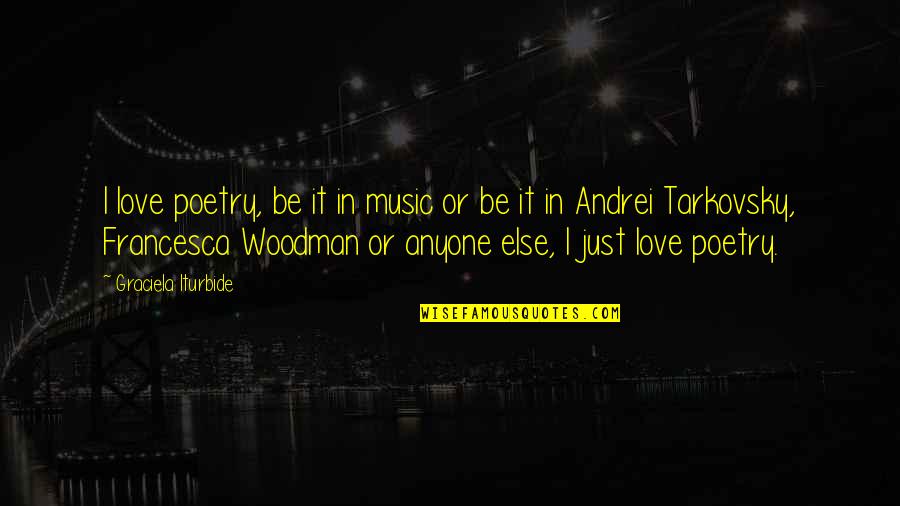 Tarkovsky Quotes By Graciela Iturbide: I love poetry, be it in music or Tarkovsky Quotes By Graciela Iturbide: I love poetry, be it in music or