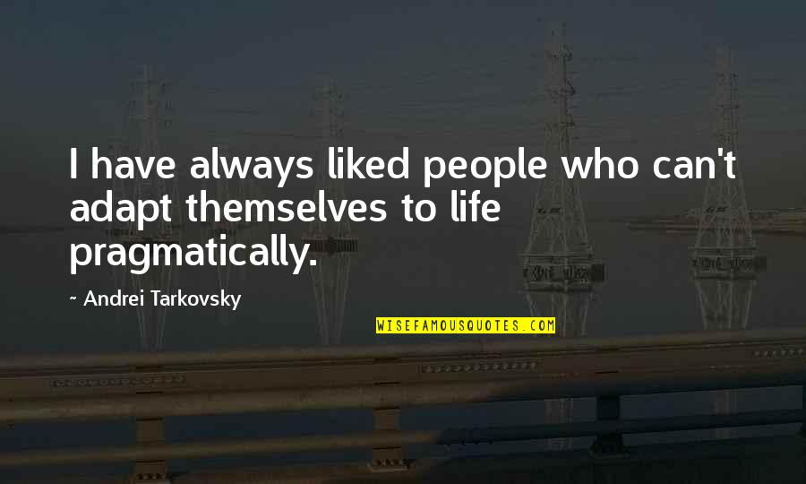 Tarkovsky's Quotes By Andrei Tarkovsky: I have always liked people who can't adapt