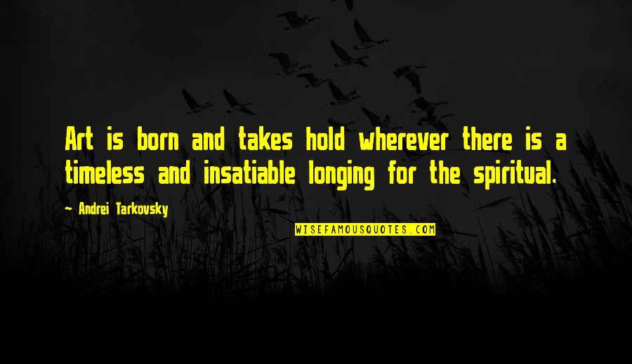 Tarkovsky's Quotes By Andrei Tarkovsky: Art is born and takes hold wherever there