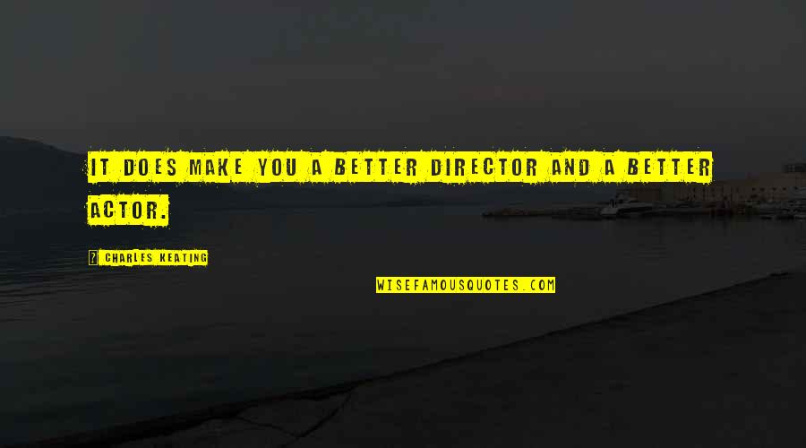 Tarlada Calismak Quotes By Charles Keating: It does make you a better director and Tarlada Calismak Quotes By Charles Keating: It does make you a better director and
