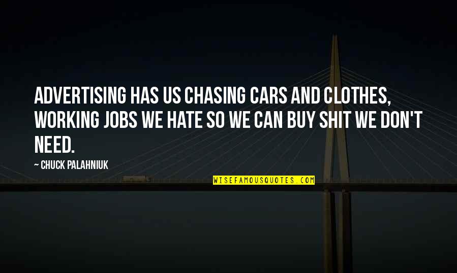Tarlada Calismak Quotes By Chuck Palahniuk: Advertising has us chasing cars and clothes, working Tarlada Calismak Quotes By Chuck Palahniuk: Advertising has us chasing cars and clothes, working