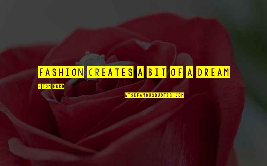 Tarlada Izi Quotes By Tom Ford: Fashion creates a bit of a dream