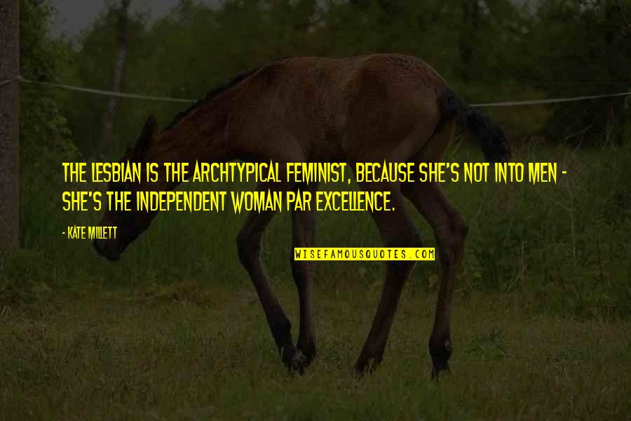 Tarlan Parvaneh Quotes By Kate Millett: The lesbian is the archtypical feminist, because she's Tarlan Parvaneh Quotes By Kate Millett: The lesbian is the archtypical feminist, because she's