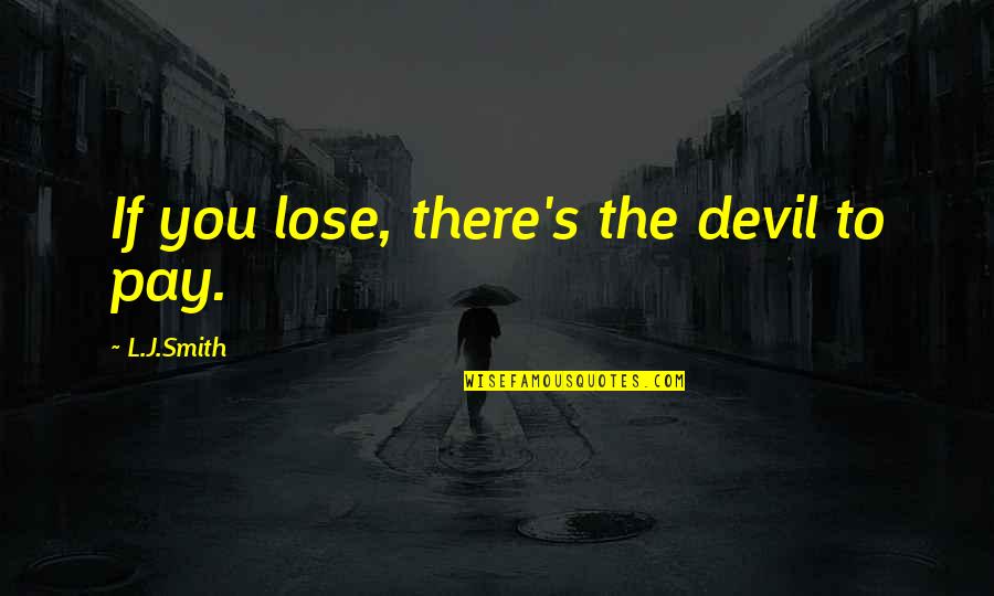 Tarlan Parvaneh Quotes By L.J.Smith: If you lose, there's the devil to pay. Tarlan Parvaneh Quotes By L.J.Smith: If you lose, there's the devil to pay.