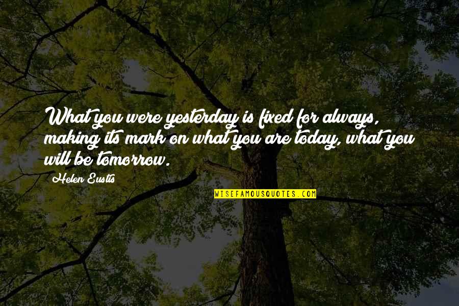 Tarlas Shop Of Mystery Quotes By Helen Eustis: What you were yesterday is fixed for always, Tarlas Shop Of Mystery Quotes By Helen Eustis: What you were yesterday is fixed for always,