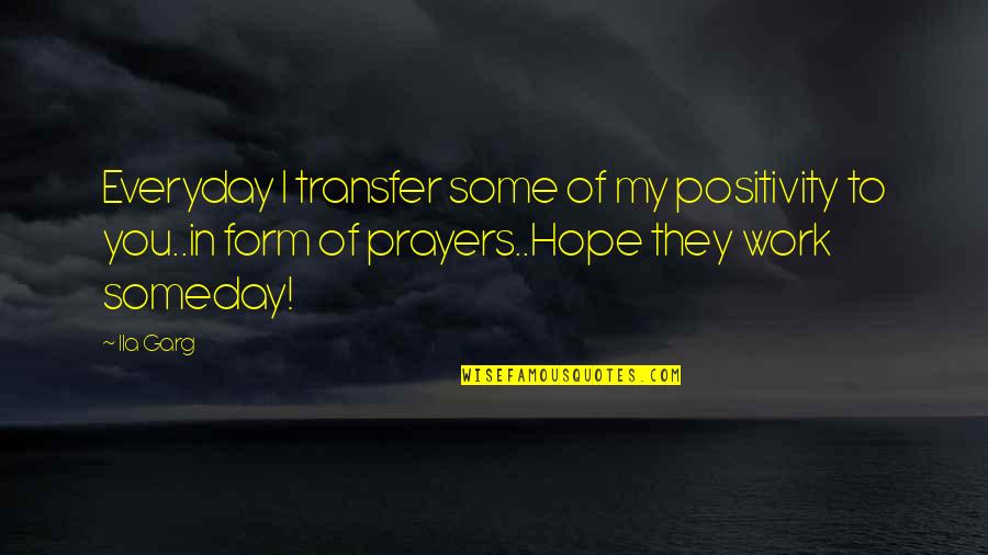 Tarlasera Quotes By Ila Garg: Everyday I transfer some of my positivity to