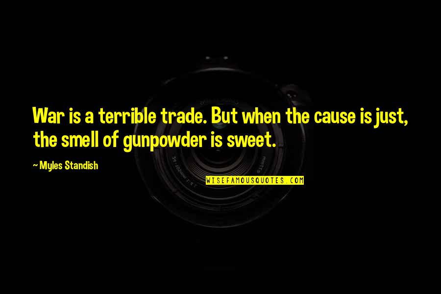 Tarlasera Quotes By Myles Standish: War is a terrible trade. But when the