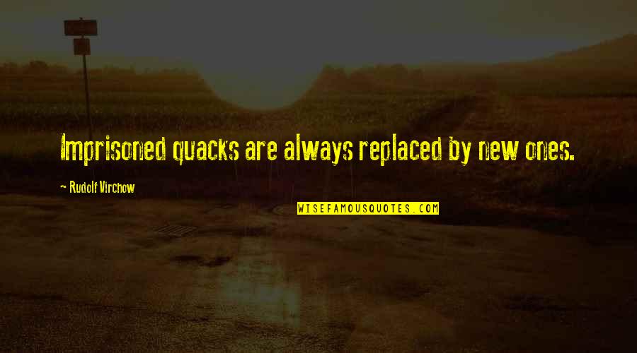 Tarlatan Thin Quotes By Rudolf Virchow: Imprisoned quacks are always replaced by new ones. Tarlatan Thin Quotes By Rudolf Virchow: Imprisoned quacks are always replaced by new ones.