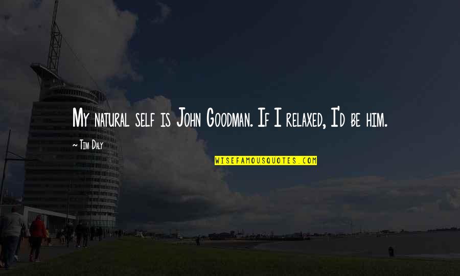 Tarlatan Thin Quotes By Tim Daly: My natural self is John Goodman. If I